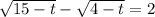 \sqrt{15-t} -\sqrt{4-t} =2