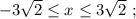 -3\sqrt{2} \leq x \leq 3\sqrt{2} \ ;