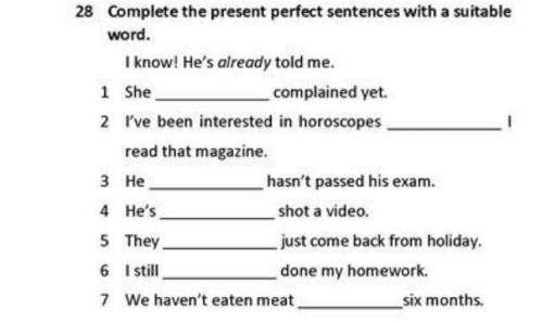 28 Complete the present perfect sentences with a suitable word. I know! He's already told me. 1 She,