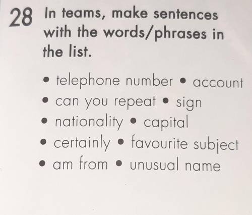 28 In teams, make sentences with the words/phrases inthe list.• telephone number • account• can you