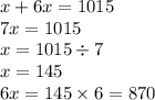 x + 6x = 1015 \\ 7x = 1015 \\ x = 1015 \div 7 \\ x = 145 \\ 6x = 145 \times 6 = 870