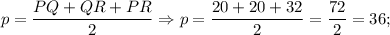 p=\dfrac{PQ+QR+PR}{2} \Rightarrow p=\dfrac{20+20+32}{2}=\dfrac{72}{2}=36;