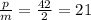 \frac{p}{m} = \frac{42}{2} = 21