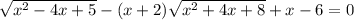 \sqrt{x^{2} -4x+5} - (x+2) \sqrt{x^{2} +4x +8 } + x - 6 =0