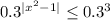 0.3^{|x^{2}-1|}\leq 0.3^{3}