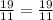 \frac{19}{11} = \frac{19}{11}