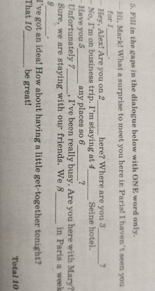 Total 11 5. Fill in the gaps in the dialogue below with ONE word only. H, Mark! What a surprise to m