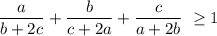 \displaystyle \frac{a}{b+2c } +\frac{b}{c+2a}+\frac{c}{a+2b} \ \geq 1