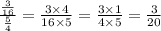 \frac{ \frac{3}{16} }{ \frac{5}{4} } = \frac{3 \times 4}{16 \times 5} = \frac{3 \times 1}{4 \times 5} = \frac{3}{20}