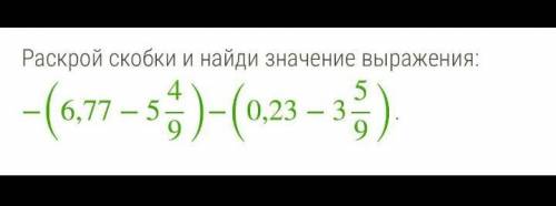 Раскрой скобки и найди значение выражения:-(6,77-5 4/9)-(0,23-3 5/9)​