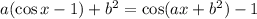 a(\cos x-1)+b^2=\cos(ax+b^2)-1