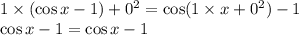 1\times(\cos x-1)+0^2=\cos(1\times x+0^2)-1\\\cos x-1=\cos x-1