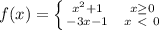 f(x)=\left \{ {{x^{2} +1} \atop {-3x-1}} \right. \left \ {{x\geq 0} \atop {x\ \textless \ 0}} \right.