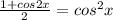 \frac{1+cos2x}{2} =cos^{2}x