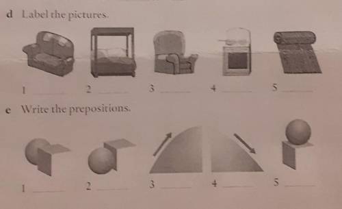 D Label the pictures. 1 2 3. 4 5. e Write the prepositions. 2 3 4 1 5​