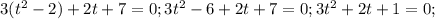 3(t^2-2)+2t+7=0;3t^2-6+2t+7=0; 3t^2+2t+1=0;