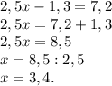 2,5x-1,3=7,2\\2,5x=7,2+1,3\\2,5x=8,5\\x=8,5:2,5\\x=3,4.