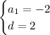 \begin{cases} a_1=-2 \\ d=2} \end{cases}