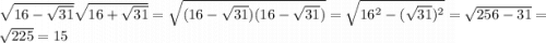 \sqrt{16-\sqrt{31} } \sqrt{16+\sqrt{31} } =\sqrt{(16-\sqrt{31})(16-\sqrt{31} )} =\sqrt{16^2-(\sqrt{31})^2} =\sqrt{256-31} =\sqrt{225} =15