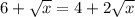 6+\sqrt{x} =4+2\sqrt{x}