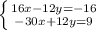 \left \{ {{16x-12y=-16} \atop {-30x+12y=9}} \right.