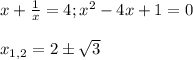 x+\frac{1}{x}=4; x^2-4x+1=0x_{1,2} =2\pm\sqrt{3}