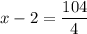 \displaystyle x-2 = \frac{104}{4}