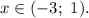 x \in (-3; ~1).