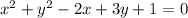 x^{2} +y^{2}-2x+3y+1=0