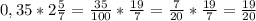 0,35 * 2\frac{5}{7} = \frac{35}{100} * \frac{19}{7} = \frac{7}{20} * \frac{19}{7}= \frac{19}{20}