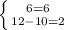 \left \{ {{6=6} \atop {12-10=2}} \right.