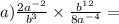 a) \frac{2a { }^{ - 2} }{b {}^{3}} \times \frac{b {}^{12} }{8a {}^{ - 4} } =