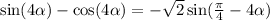 \sin(4 \alpha ) - \cos( 4\alpha ) = - \sqrt{2} \sin( \frac{\pi}{4} - 4 \alpha )