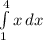 \int\limits^4_1 {x} \, dx