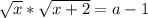 \sqrt{x} * \sqrt{x+2} =a-1