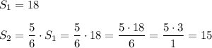 S_1=18S_2=\dfrac{5}{6}\cdot S_1=\dfrac{5}{6}\cdot 18=\dfrac{5\cdot 18}{6}=\dfrac{5\cdot 3}{1}=15