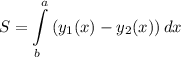 \displaystyle S= \int\limits^a_b {(y_1(x)-y_2(x))} \, dx