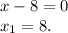 x-8=0\\x_1=8.