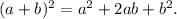 (a+b)^2=a^2+2ab+b^2.