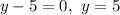 y-5=0,~y=5