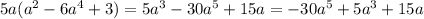 5a(a {}^{2} - 6a {}^{4} + 3) = 5a {}^{3} - 30a {}^{5} + 15a = - 30a {}^{5} + 5a {}^{3} + 15a