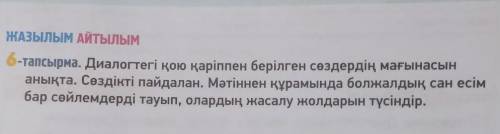 ЖАЗЫЛЫМ АЙТЫЛЫМ 6-тапсырма. Диалогтегі қою қаріппен берілген сөздердің мағынасын анықта. Сөздікті па