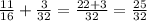 \frac{11}{16} + \frac{3}{32} = \frac{22 + 3}{32} = \frac{25}{32}