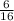 \frac{6}{16}