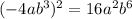 ( - 4a {b}^{3} ) {}^{2} = 16 {a}^{2} {b}^{6}