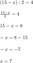 (15-x):2=4frac{15-x}{2}=4 15-x=8\\ \\ -x=8-15\\ \\ -x=-7\\ \\ x=7