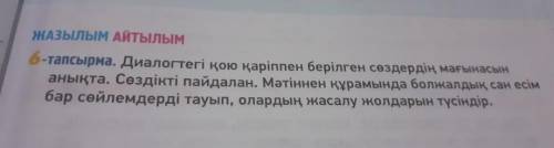 Жазылым айтылым 6 тапсырма диалогтегі қою қаріппен берілген сөздердің мағынасын анықта сөздікті пайд