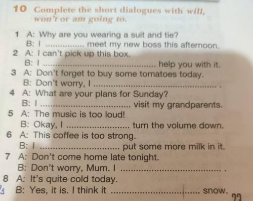 Complete the short dialogues with will, won't or am going to