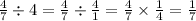 \frac{4}{7} \div 4 = \frac{4}{7} \div \frac{4}{1} = \frac{4}{7} \times \frac{1}{4} = \frac{1}{7}