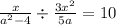 \frac{x}{ {a }^{2} - 4} \div \frac{3 {x}^{2} }{5a} = 10